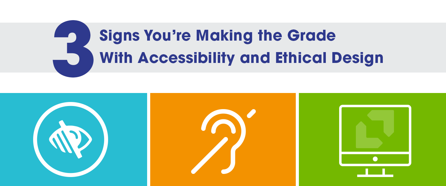 3 Signs You're Making the Grade with Web Accessibility and Ethical Design