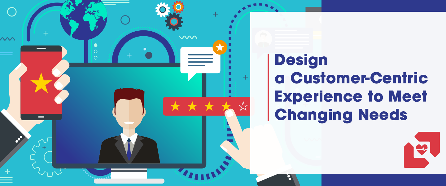 Design a Customer-Centric Experience to Meet Changing Needs