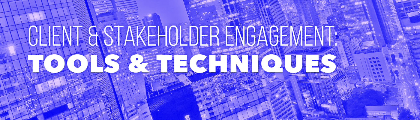 Client and Stakeholder Engagement: Tools and Techniques