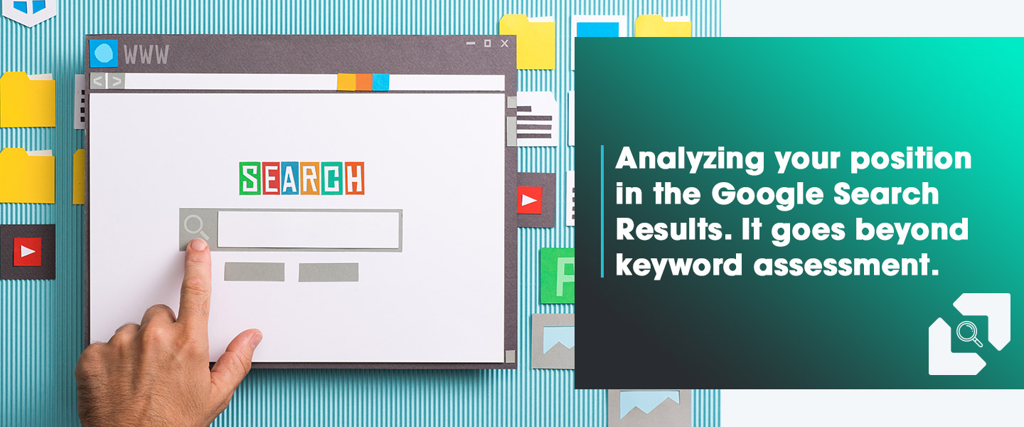 Analyzing your position in the Google Search Results. It goes beyond keyword assessment.