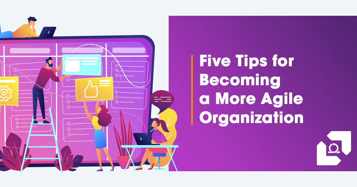 Five Tips for Becoming a More Agile Organization