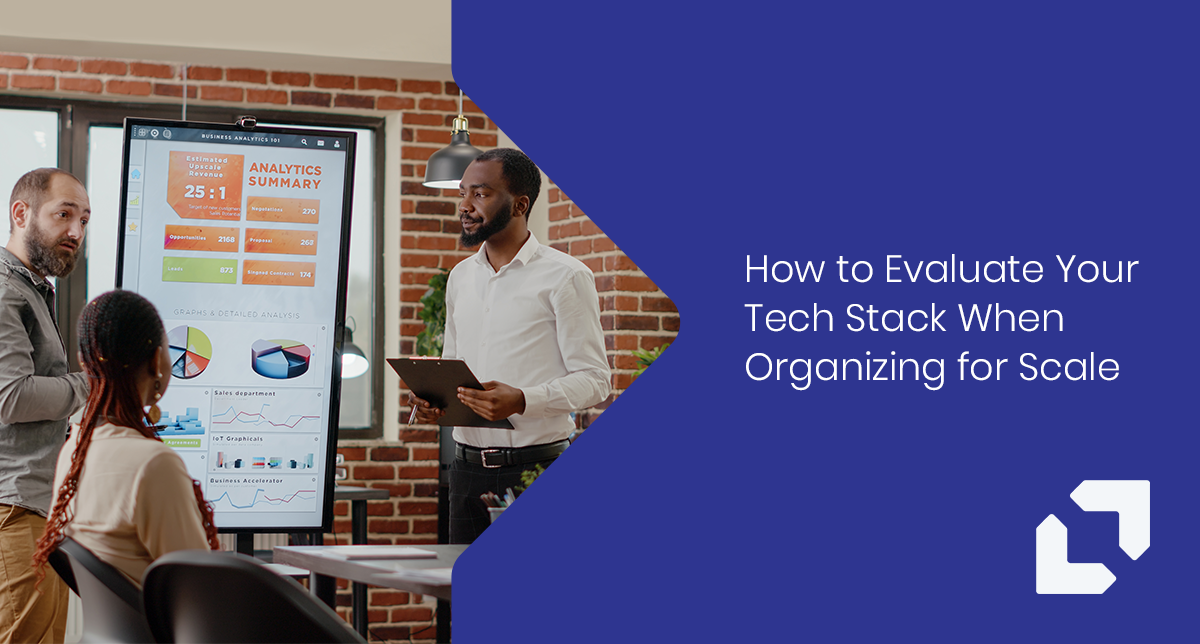 How to Evaluate Your Tech Stack When Organizing for Scale