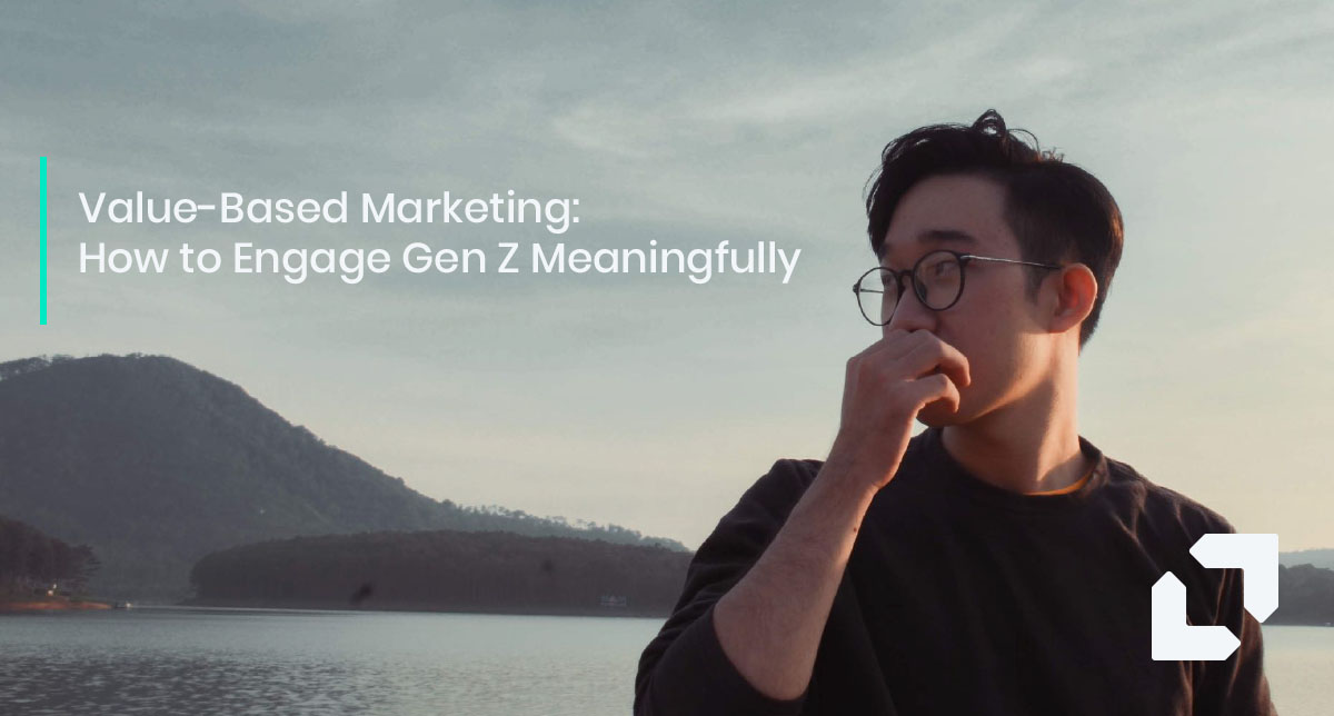 Value-Based Marketing: How to Engage Gen Z Meaningfully