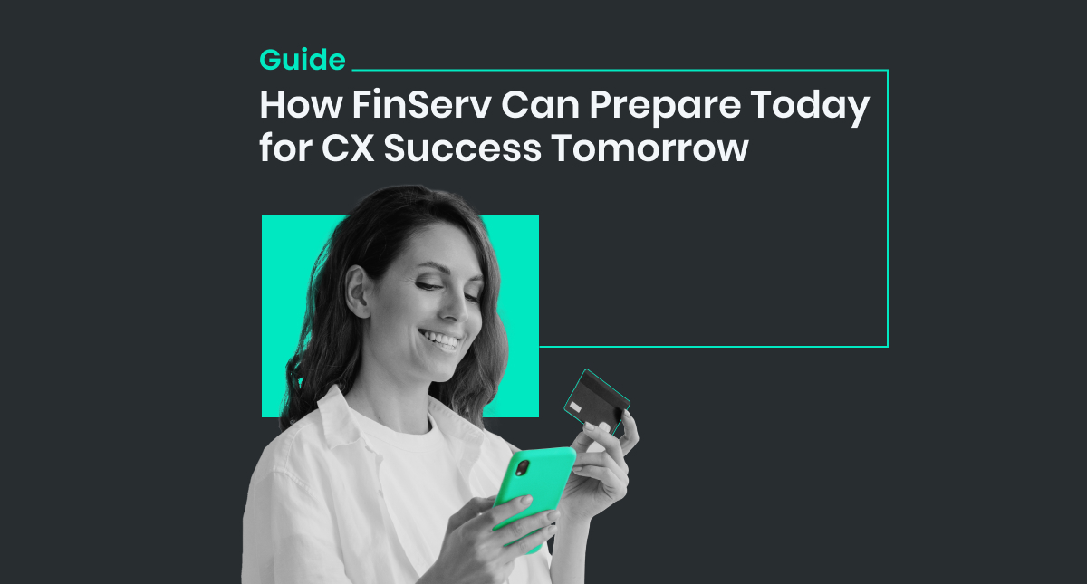 Guide: How FinServ Can Prepare Today for CX Success Tomorrow
