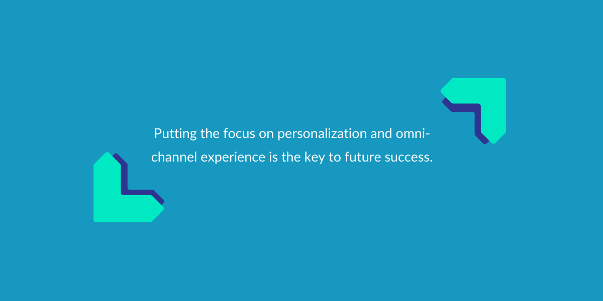 Putting the focus on personalization and omni-channel experience is the key to future success.