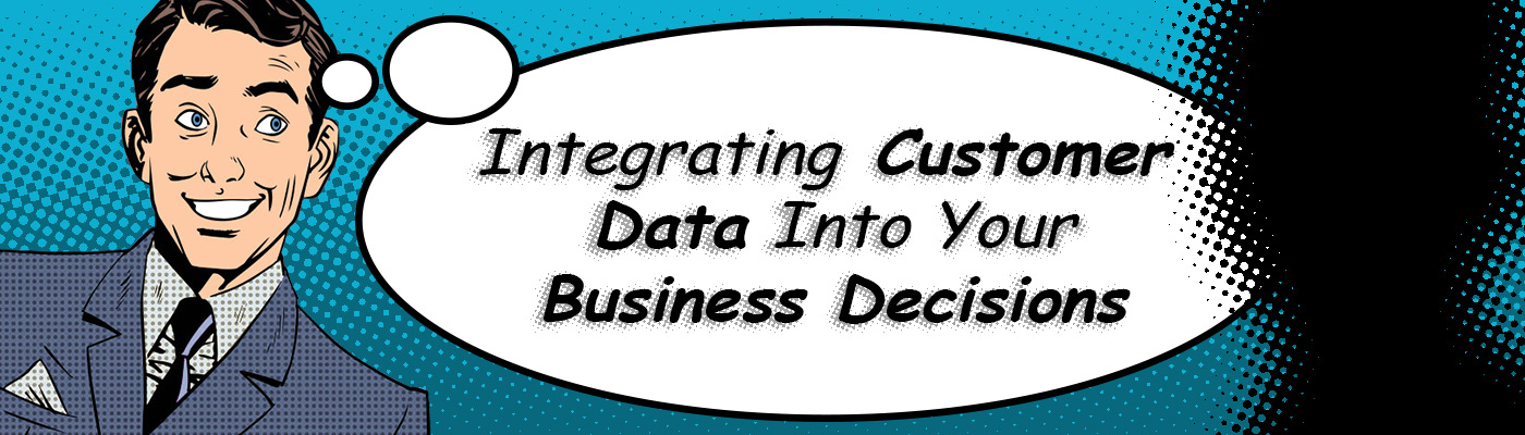 Integrating Customer Data Into Your Business Decisions