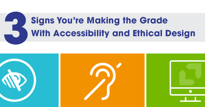 3 Signs You're Making the Grade with Web Accessibility and Ethical Design