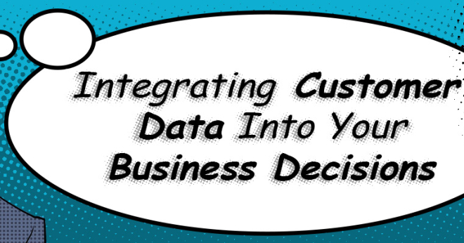 Integrating Customer Data Into Your Business Decisions
